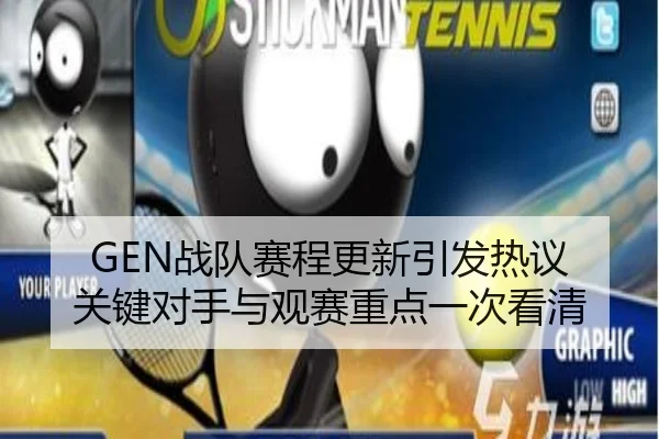 GEN战队赛程更新引发热议 关键对手与观赛重点一次看清